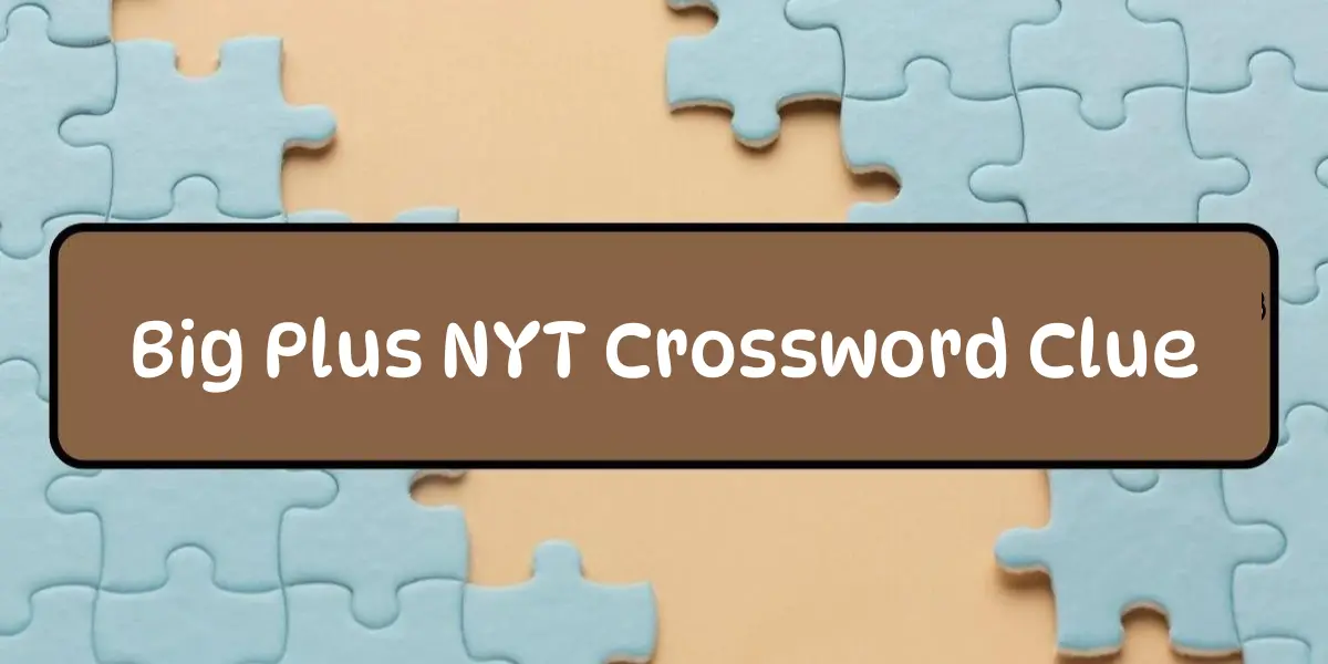 Big Plus NYT Crossword Clue: A Comprehensive Guide