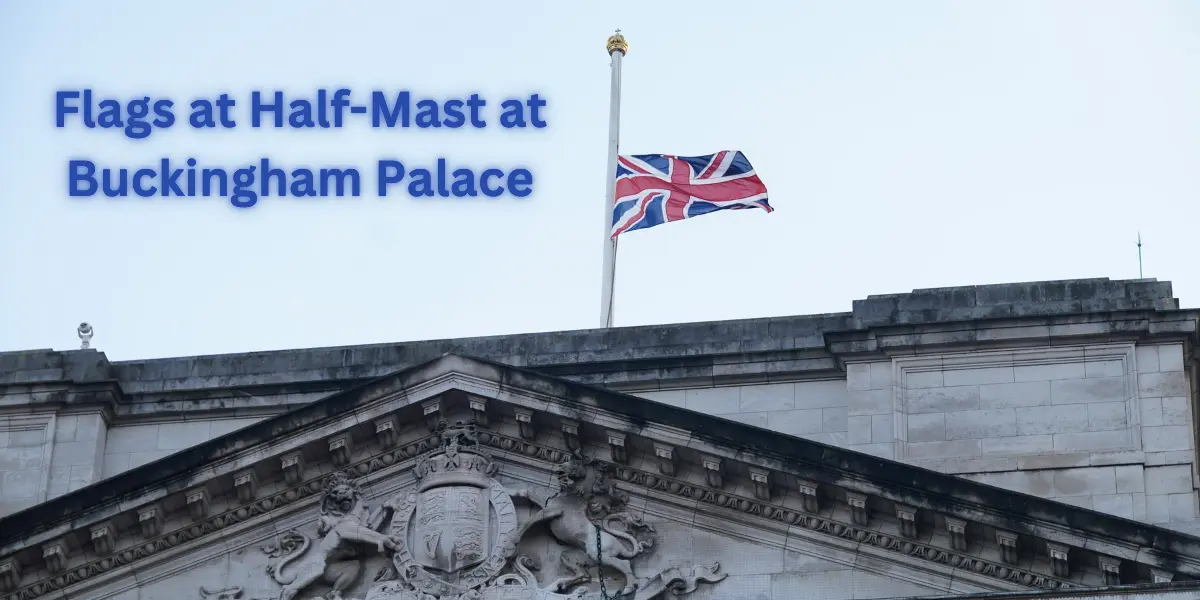 Flags at Half-Mast at Buckingham Palace: A Symbol of National Mourning