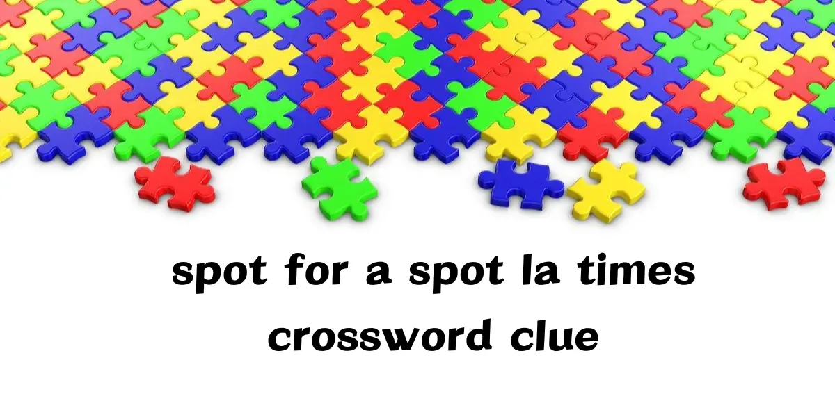 spot for a spot la times crossword clue